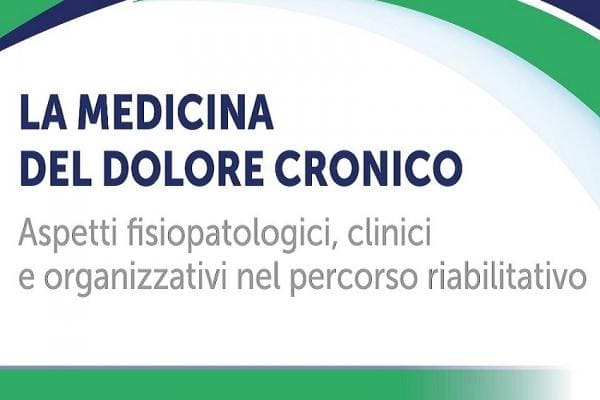 LA MEDICINA DEL DOLORE CRONICO. ASPETTI FISIOPATOLOGICI, CLINICI E ORGANIZZATIVI NEL PERCORSO RIABILITATIVO