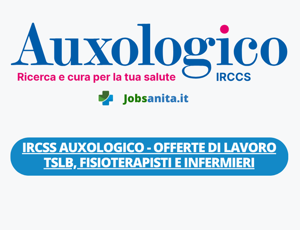 IRCSS AUXOLOGICO - Offerte di lavoro TSLB, Fisioterapisti e Infermieri